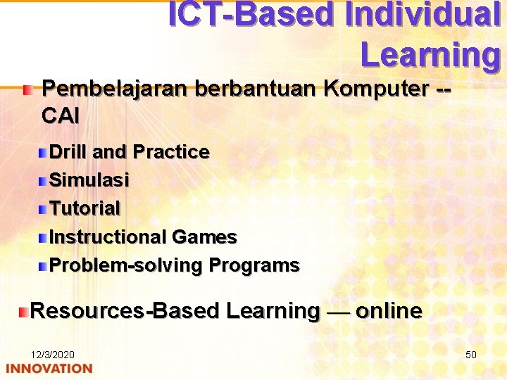 ICT-Based Individual Learning Pembelajaran berbantuan Komputer -CAI Drill and Practice Simulasi Tutorial Instructional Games