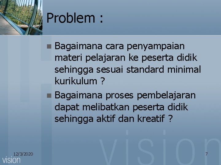 Problem : Bagaimana cara penyampaian materi pelajaran ke peserta didik sehingga sesuai standard minimal