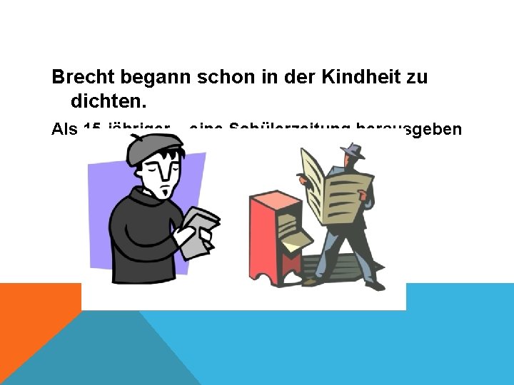 Brecht begann schon in der Kindheit zu dichten. Als 15 -jähriger – eine Schülerzeitung