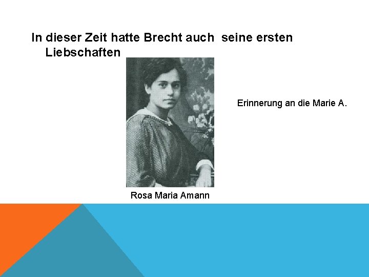 In dieser Zeit hatte Brecht auch seine ersten Liebschaften Erinnerung an die Marie A.