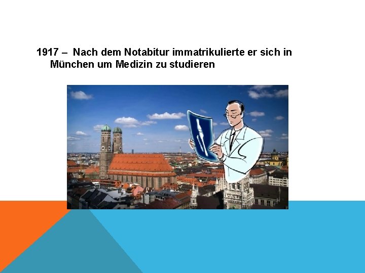 1917 – Nach dem Notabitur immatrikulierte er sich in München um Medizin zu studieren