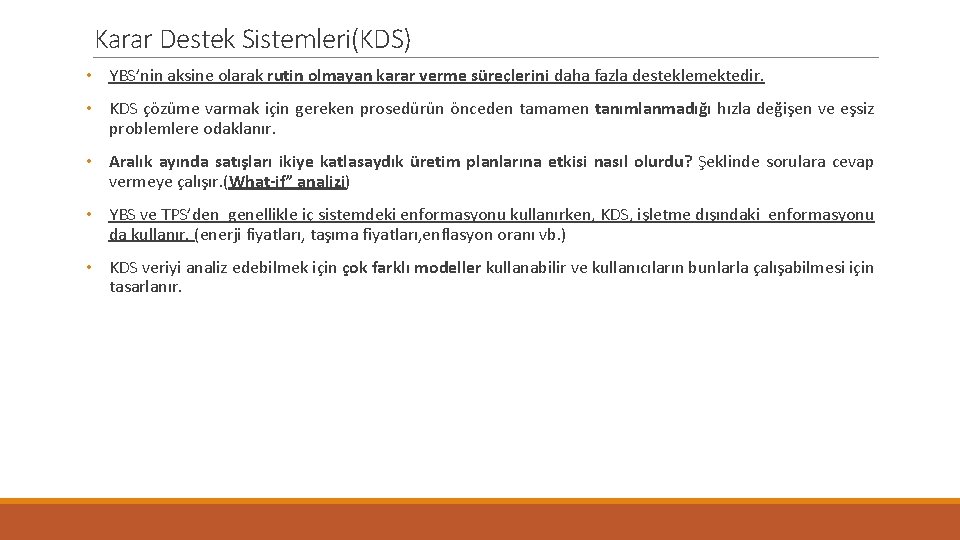 Karar Destek Sistemleri(KDS) • YBS’nin aksine olarak rutin olmayan karar verme süreçlerini daha fazla