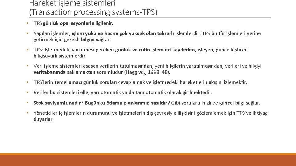 Hareket işleme sistemleri (Transaction processing systems-TPS) • TPS günlük operasyonlarla ilgilenir. • Yapılan işlemler,