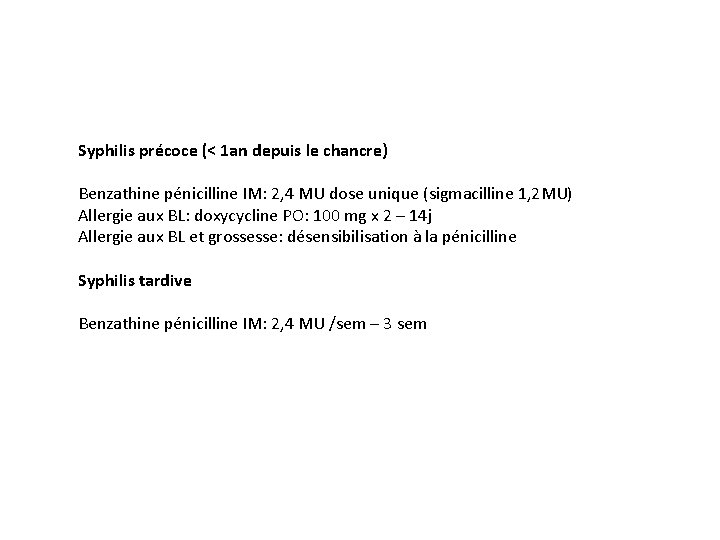 Syphilis précoce (< 1 an depuis le chancre) Benzathine pénicilline IM: 2, 4 MU