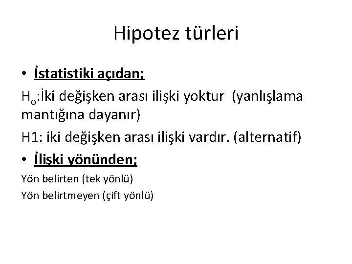 Hipotez türleri • İstatistiki açıdan; Ho: İki değişken arası ilişki yoktur (yanlışlama mantığına dayanır)