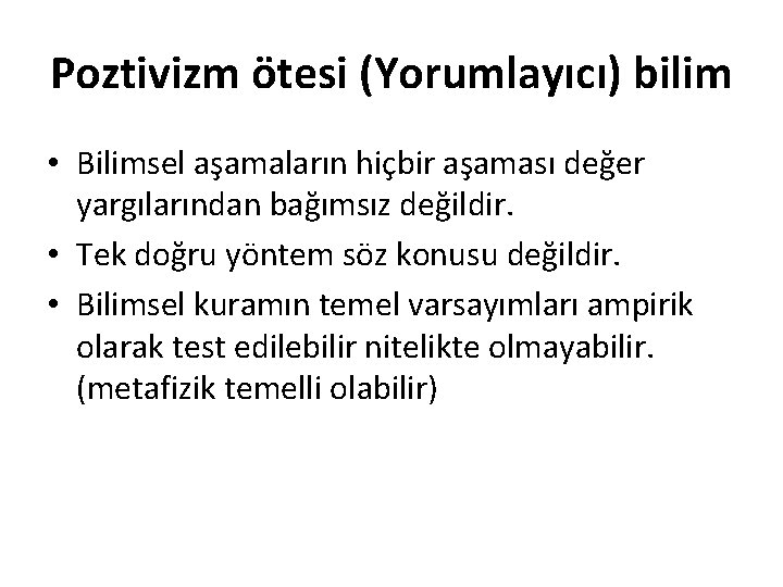 Poztivizm ötesi (Yorumlayıcı) bilim • Bilimsel aşamaların hiçbir aşaması değer yargılarından bağımsız değildir. •