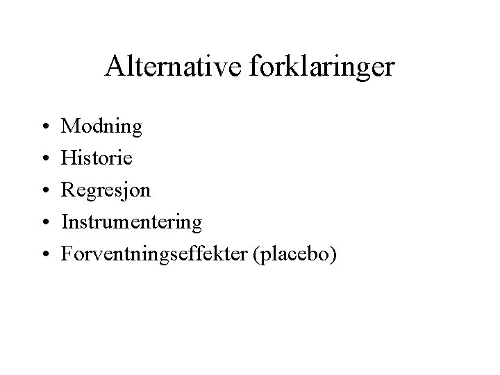 Alternative forklaringer • • • Modning Historie Regresjon Instrumentering Forventningseffekter (placebo) 
