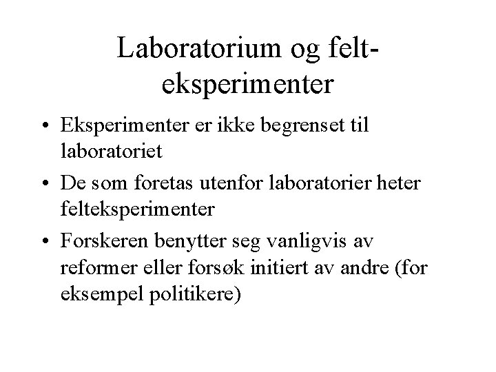 Laboratorium og felteksperimenter • Eksperimenter er ikke begrenset til laboratoriet • De som foretas