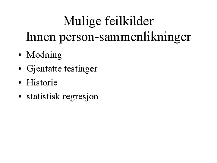 Mulige feilkilder Innen person-sammenlikninger • • Modning Gjentatte testinger Historie statistisk regresjon 