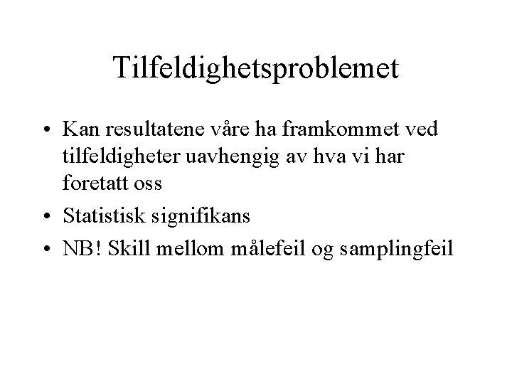 Tilfeldighetsproblemet • Kan resultatene våre ha framkommet ved tilfeldigheter uavhengig av hva vi har