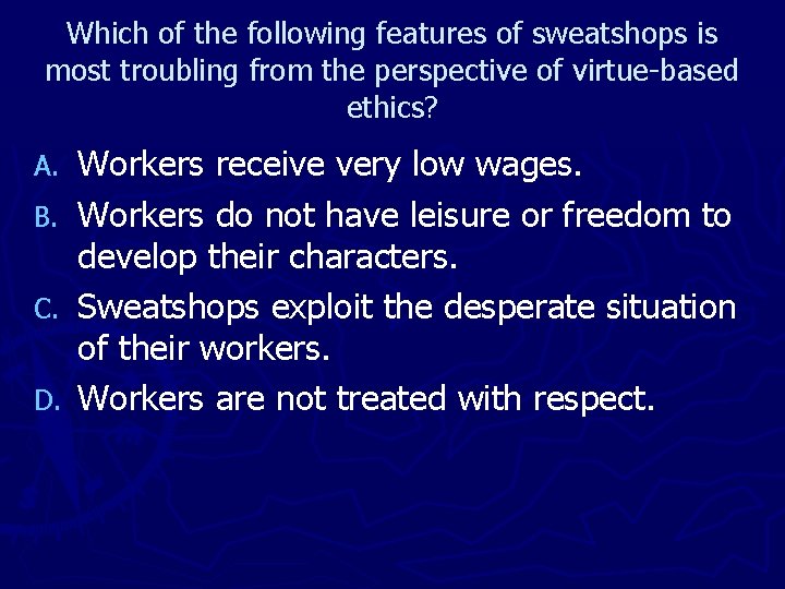 Which of the following features of sweatshops is most troubling from the perspective of