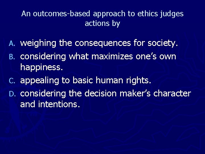 An outcomes-based approach to ethics judges actions by A. B. C. D. weighing the