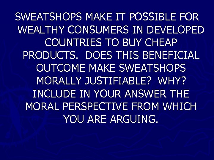 SWEATSHOPS MAKE IT POSSIBLE FOR WEALTHY CONSUMERS IN DEVELOPED COUNTRIES TO BUY CHEAP PRODUCTS.