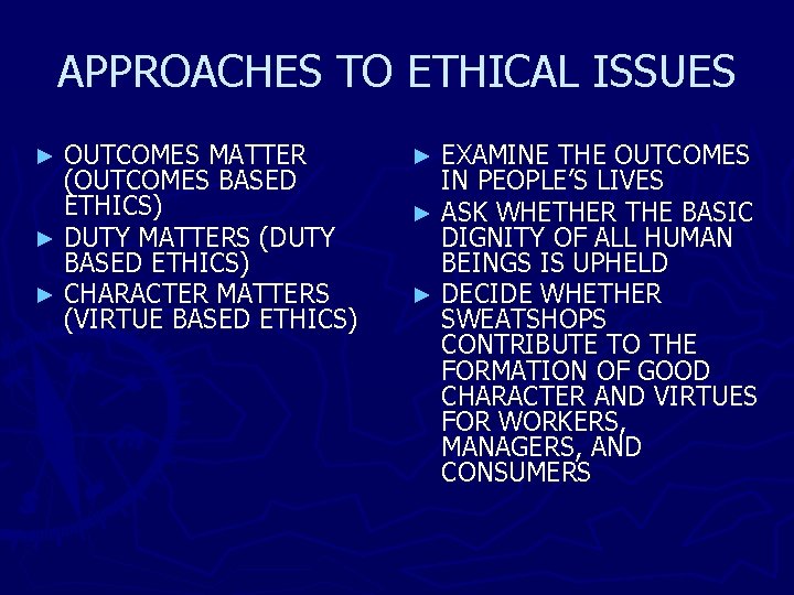 APPROACHES TO ETHICAL ISSUES OUTCOMES MATTER (OUTCOMES BASED ETHICS) ► DUTY MATTERS (DUTY BASED