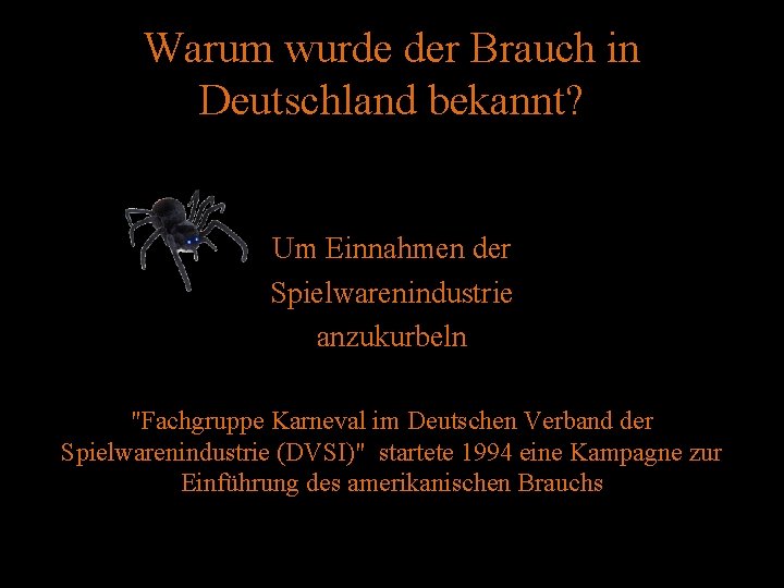 Warum wurde der Brauch in Deutschland bekannt? Um Einnahmen der Spielwarenindustrie anzukurbeln "Fachgruppe Karneval