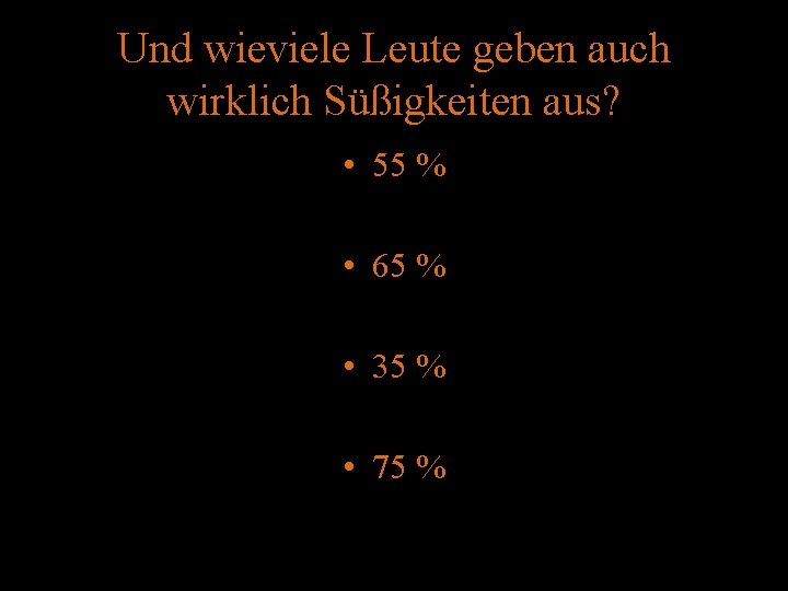 Und wieviele Leute geben auch wirklich Süßigkeiten aus? • 55 % • 65 %