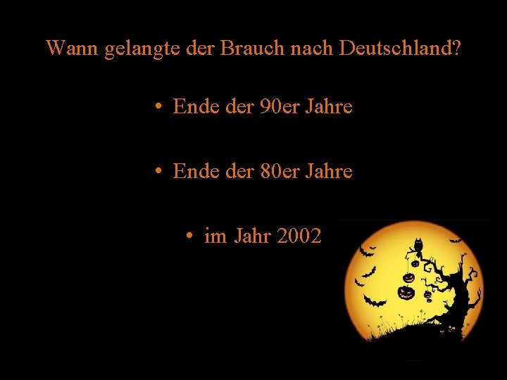 Wann gelangte der Brauch nach Deutschland? • Ende der 90 er Jahre • Ende