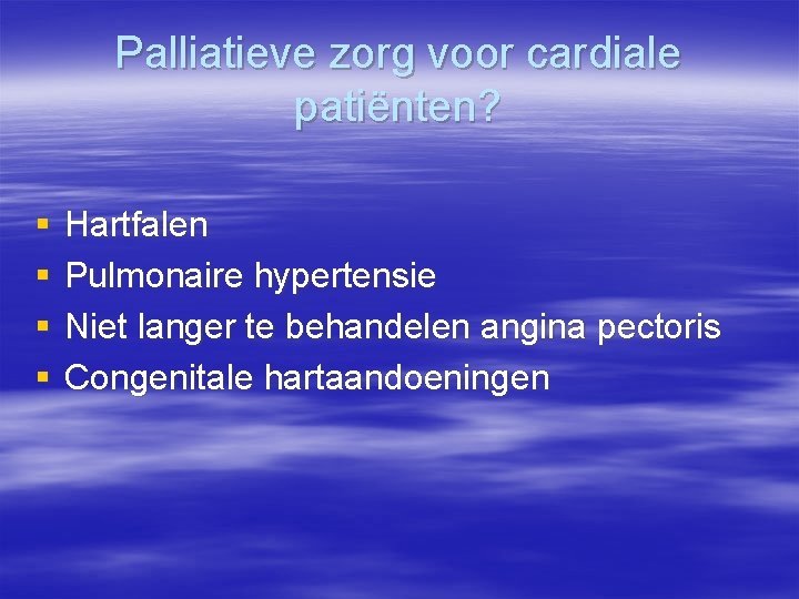 Palliatieve zorg voor cardiale patiënten? § § Hartfalen Pulmonaire hypertensie Niet langer te behandelen