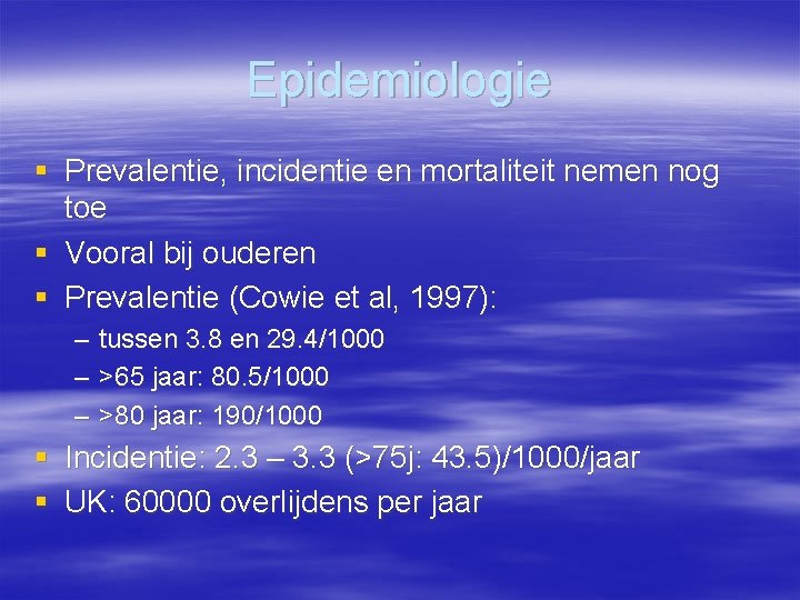 Epidemiologie § Prevalentie, incidentie en mortaliteit nemen nog toe § Vooral bij ouderen §