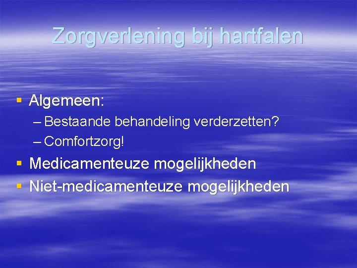 Zorgverlening bij hartfalen § Algemeen: – Bestaande behandeling verderzetten? – Comfortzorg! § Medicamenteuze mogelijkheden