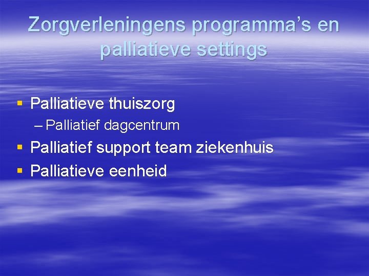 Zorgverleningens programma’s en palliatieve settings § Palliatieve thuiszorg – Palliatief dagcentrum § Palliatief support