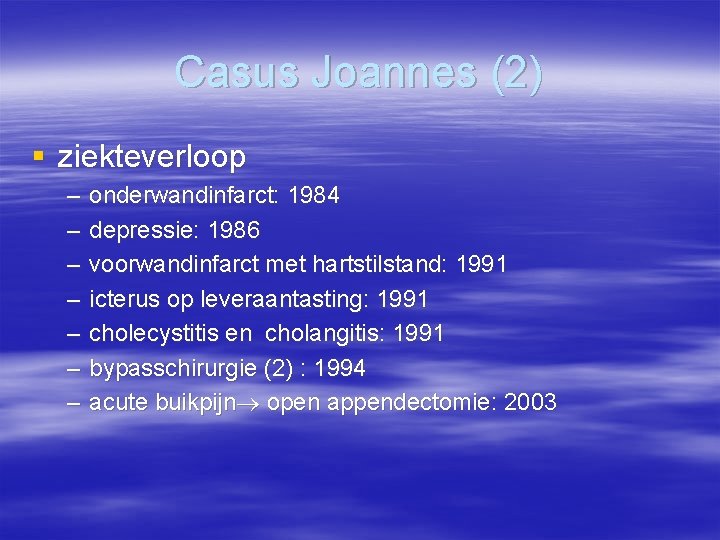 Casus Joannes (2) § ziekteverloop – – – – onderwandinfarct: 1984 depressie: 1986 voorwandinfarct