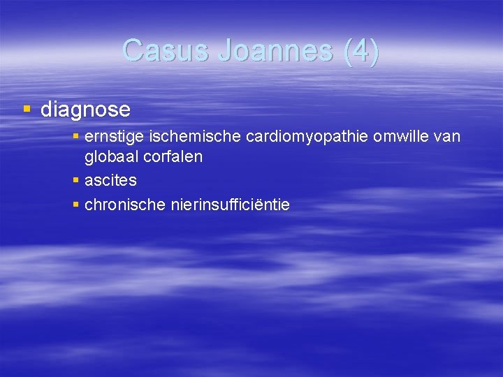 Casus Joannes (4) § diagnose § ernstige ischemische cardiomyopathie omwille van globaal corfalen §