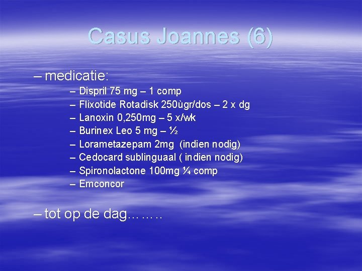 Casus Joannes (6) – medicatie: – Dispril 75 mg – 1 comp – Flixotide