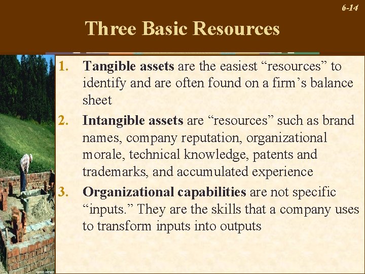 6 -14 Three Basic Resources 1. Tangible assets are the easiest “resources” to identify