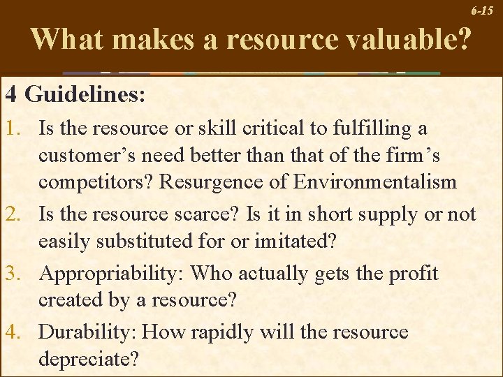 6 -15 What makes a resource valuable? 4 Guidelines: 1. Is the resource or