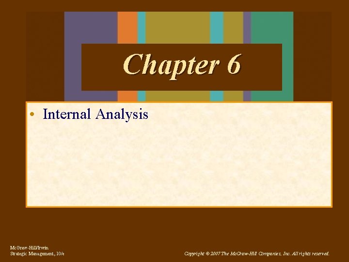 Chapter 6 • Internal Analysis Mc. Graw-Hill/Irwin Strategic Management, 10/e Copyright © 2007 The