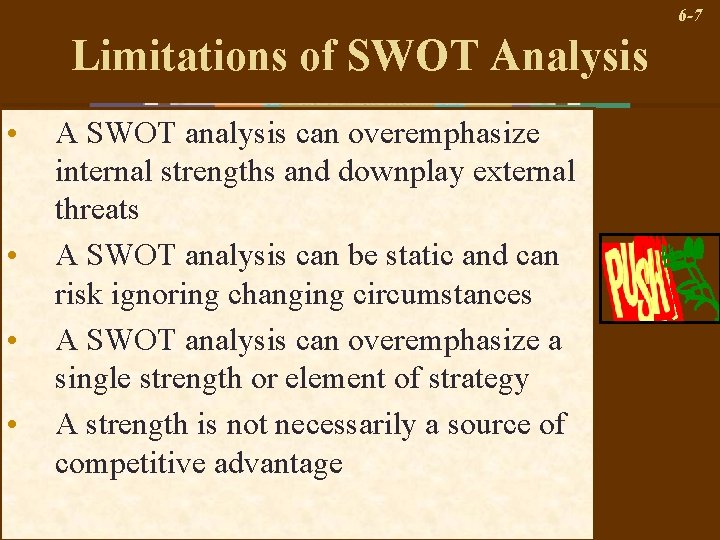 6 -7 Limitations of SWOT Analysis • • A SWOT analysis can overemphasize internal
