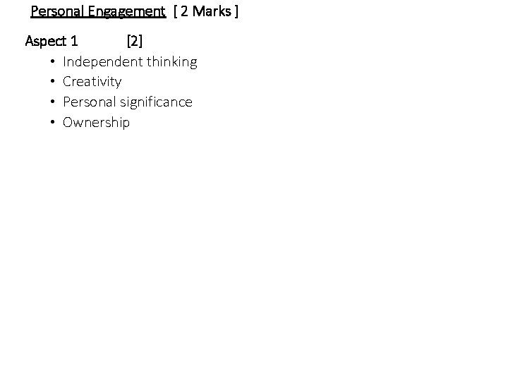Personal Engagement [ 2 Marks ] Aspect 1 [2] • Independent thinking • Creativity
