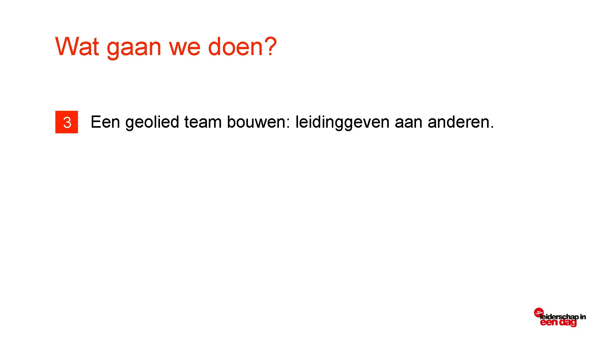 Wat gaan we doen? 3 Een geolied team bouwen: leidinggeven aan anderen. 