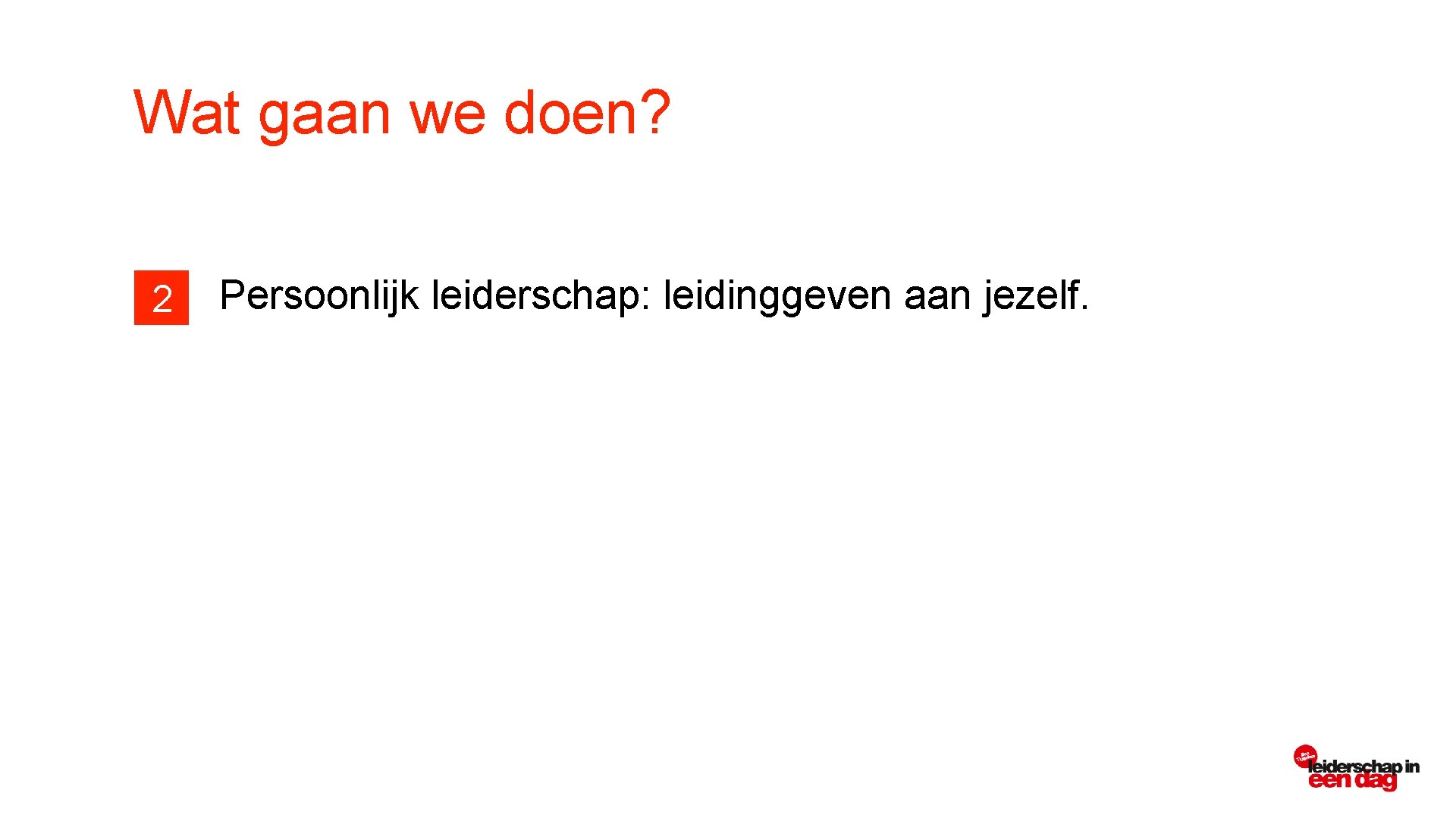Wat gaan we doen? 2 Persoonlijk leiderschap: leidinggeven aan jezelf. 