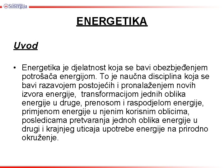 ENERGETIKA Uvod • Energetika je djelatnost koja se bavi obezbjeđenjem potrošača energijom. To je