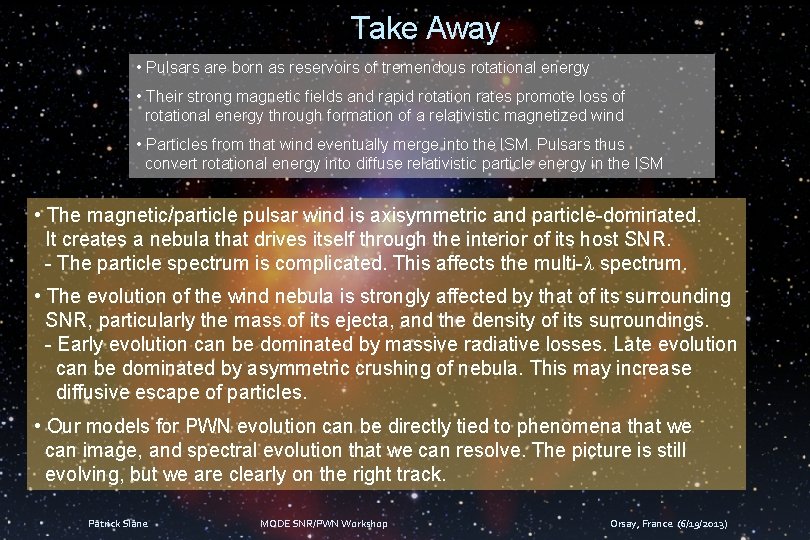 Take Away • Pulsars are born as reservoirs of tremendous rotational energy • Their