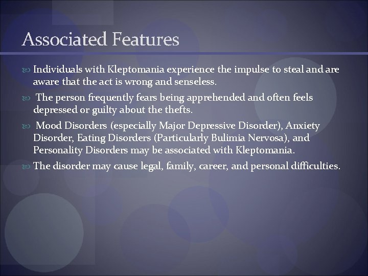 Associated Features Individuals with Kleptomania experience the impulse to steal and are aware that