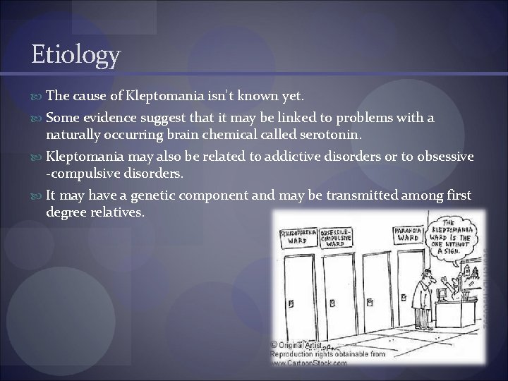 Etiology The cause of Kleptomania isn’t known yet. Some evidence suggest that it may