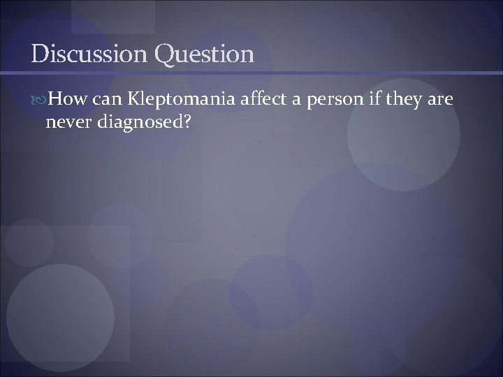 Discussion Question How can Kleptomania affect a person if they are never diagnosed? 