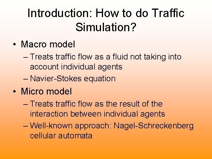 Introduction: How to do Traffic Simulation? • Macro model – Treats traffic flow as