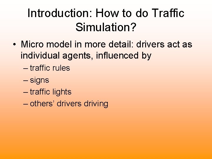 Introduction: How to do Traffic Simulation? • Micro model in more detail: drivers act
