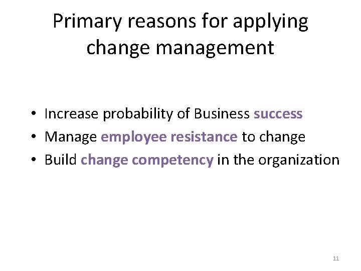 Primary reasons for applying change management • Increase probability of Business success • Manage