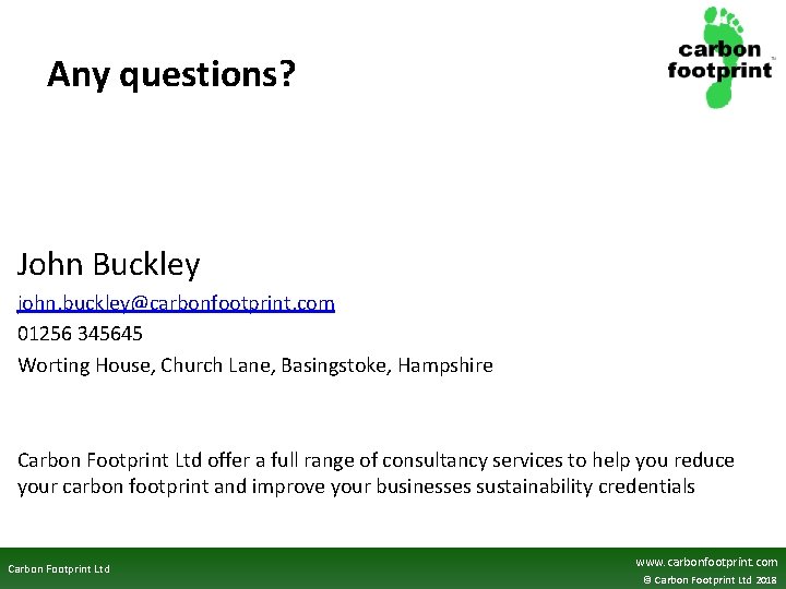 Any questions? John Buckley john. buckley@carbonfootprint. com 01256 345645 Worting House, Church Lane, Basingstoke,