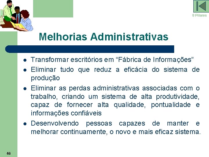 8 Pilares Melhorias Administrativas l l 46 Transformar escritórios em “Fábrica de Informações” Eliminar