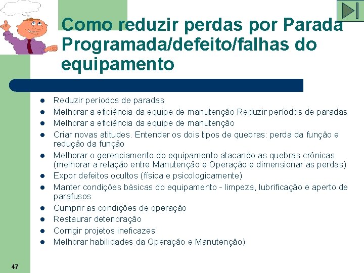 Como reduzir perdas por Parada Programada/defeito/falhas do equipamento l l l 47 Reduzir períodos