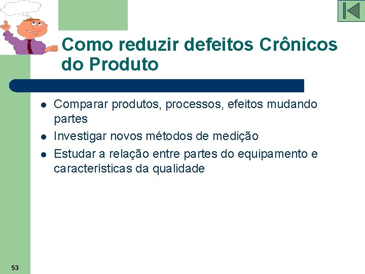 Como reduzir defeitos Crônicos do Produto l l l 53 Comparar produtos, processos, efeitos