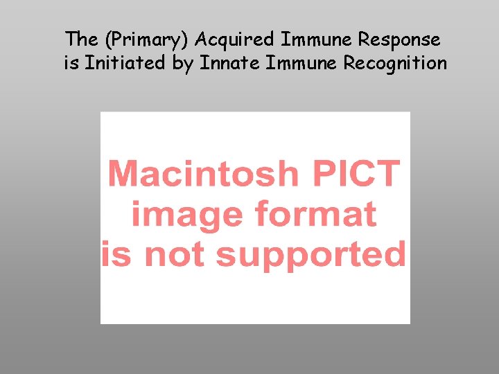 The (Primary) Acquired Immune Response is Initiated by Innate Immune Recognition 