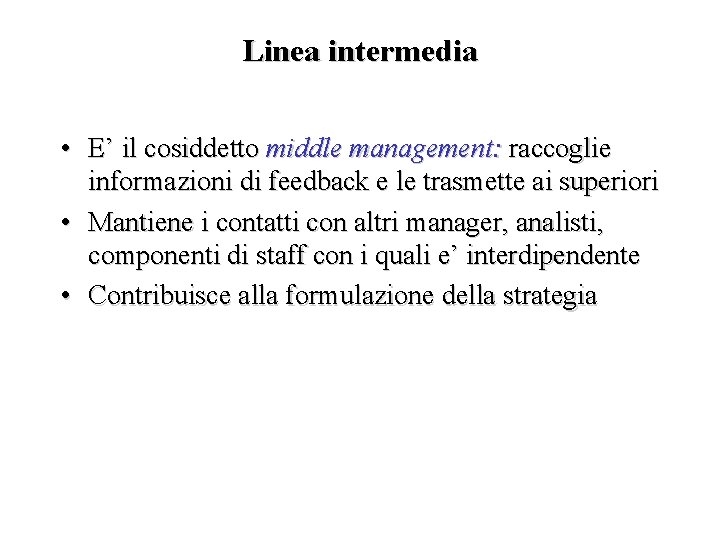 Linea intermedia • E’ il cosiddetto middle management: raccoglie informazioni di feedback e le