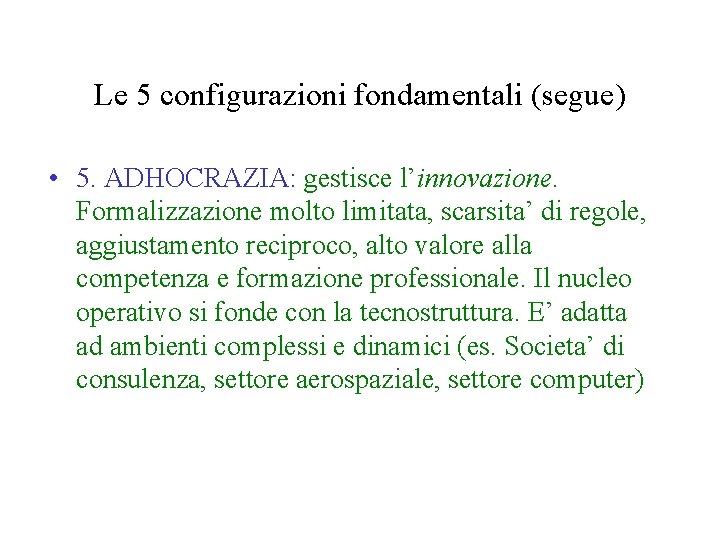 Le 5 configurazioni fondamentali (segue) • 5. ADHOCRAZIA: gestisce l’innovazione. Formalizzazione molto limitata, scarsita’